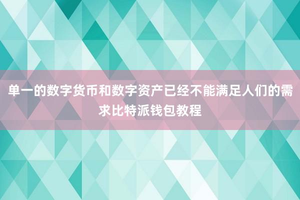 单一的数字货币和数字资产已经不能满足人们的需求比特派钱包教程