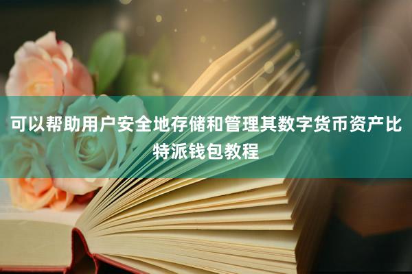 可以帮助用户安全地存储和管理其数字货币资产比特派钱包教程