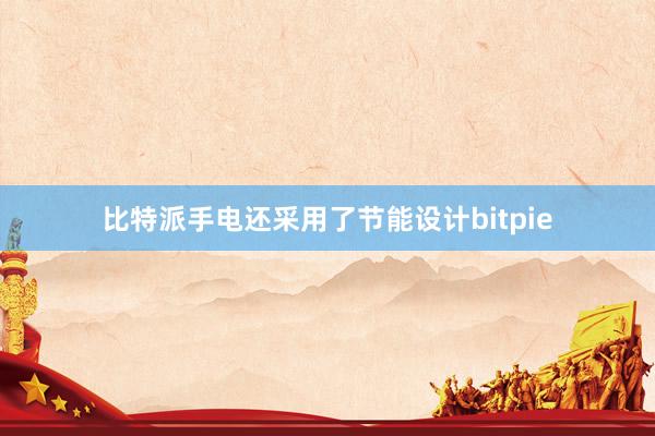 比特派手电还采用了节能设计bitpie