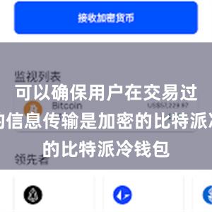 可以确保用户在交易过程中的信息传输是加密的比特派冷钱包