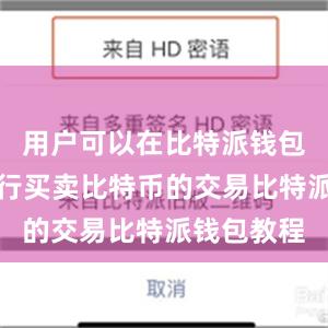 用户可以在比特派钱包中直接进行买卖比特币的交易比特派钱包教程