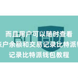 而且用户可以随时查看自己的账户余额和交易记录比特派钱包教程