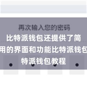 比特派钱包还提供了简单易用的界面和功能比特派钱包教程