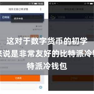 这对于数字货币的初学者来说是非常友好的比特派冷钱包