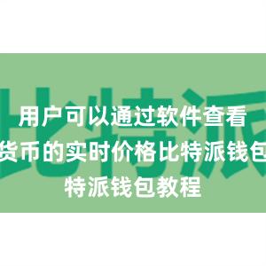 用户可以通过软件查看数字货币的实时价格比特派钱包教程